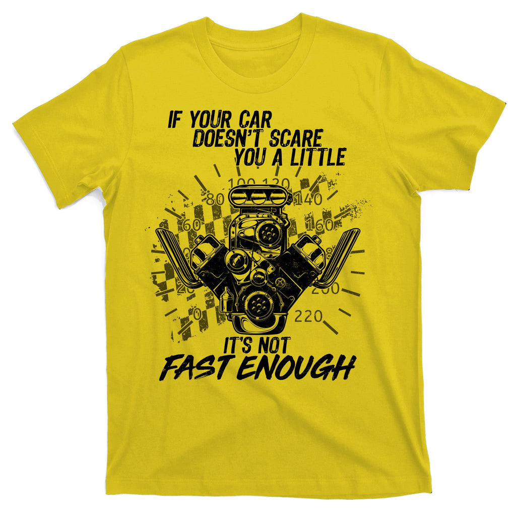 If Your Car Never Scares You t's Not Fast Enough  T-Shirt