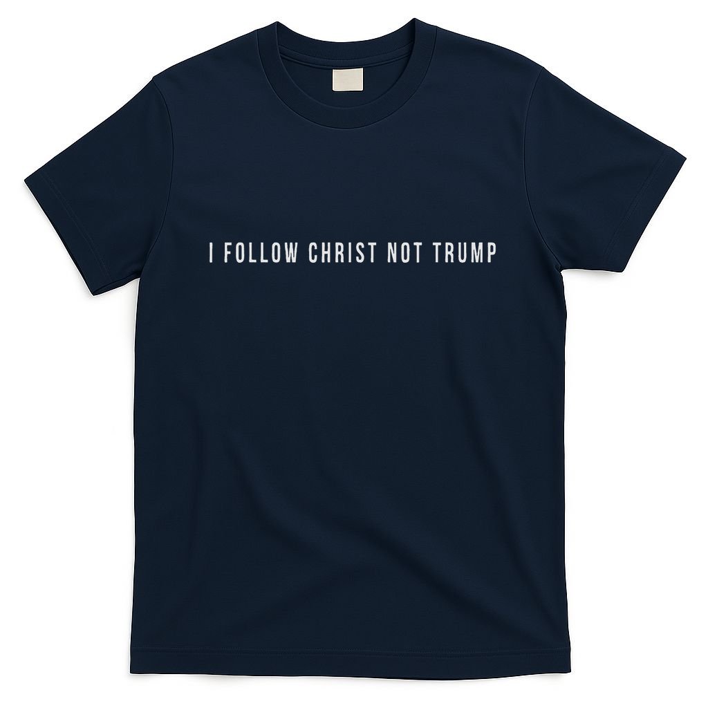 I Follow Christ Not Trump Resist Christian Political Protest T-Shirt