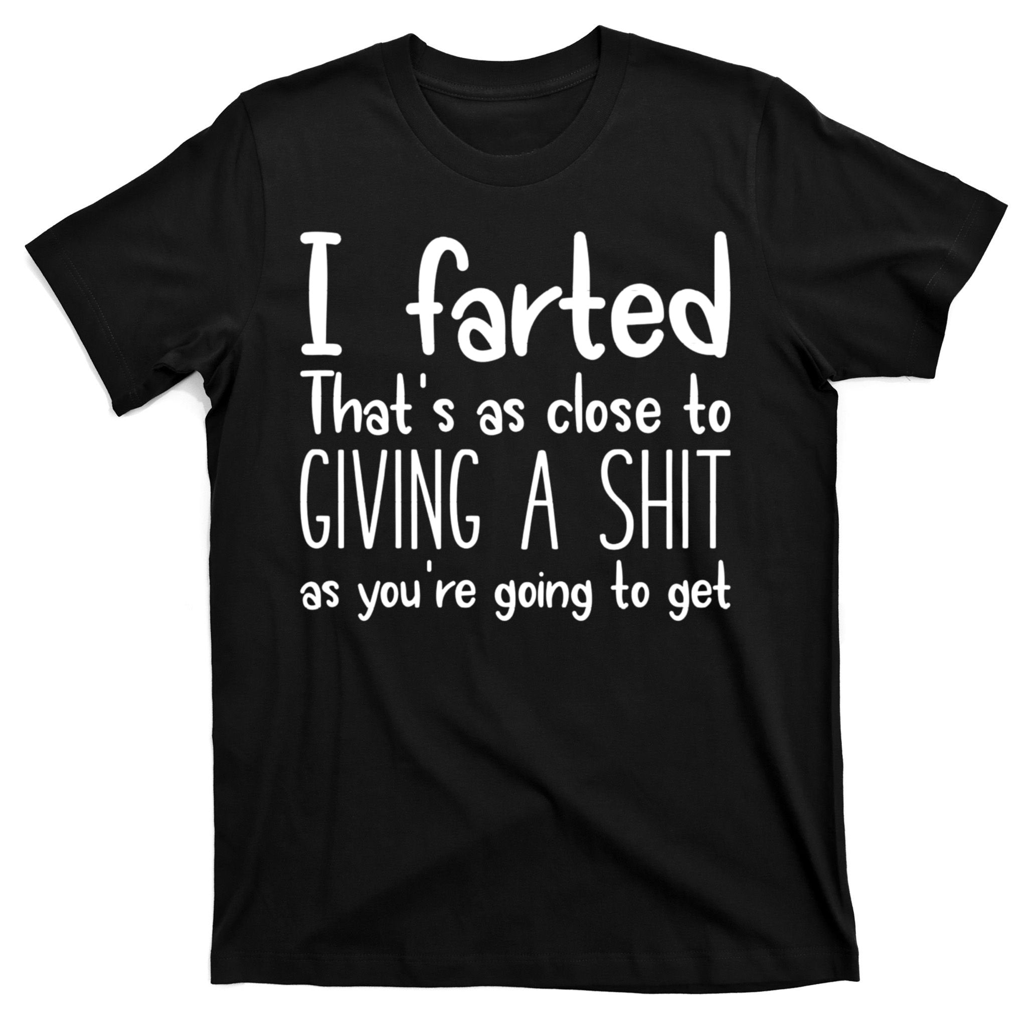 I Farted That's As Close To Giving A Shit T-Shirt