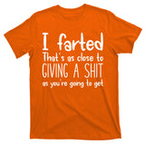 I Farted That's As Close To Giving A Shit T-Shirt