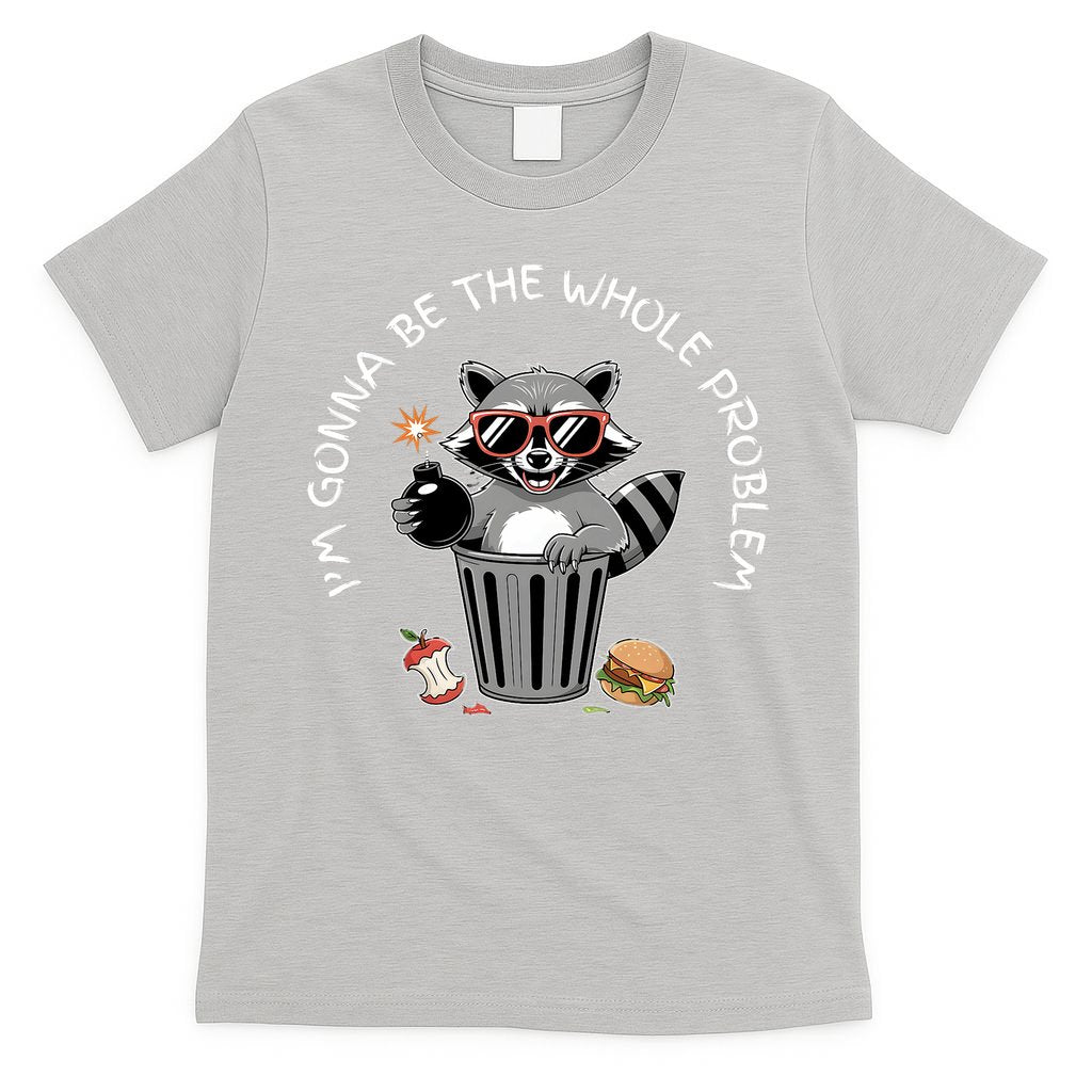 I'm Gonna Be The Whole Problem Funny Raccoon Whole Problem  T-Shirt