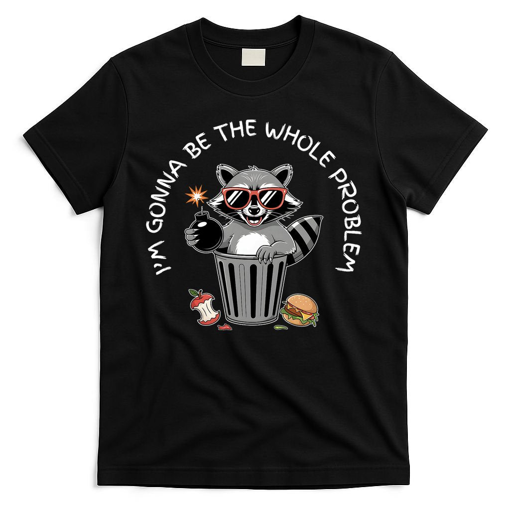 I'm Gonna Be The Whole Problem Funny Raccoon Whole Problem  T-Shirt