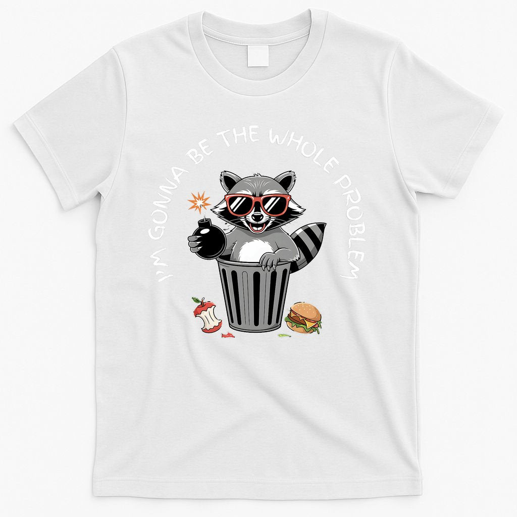 I'm Gonna Be The Whole Problem Funny Raccoon Whole Problem  T-Shirt