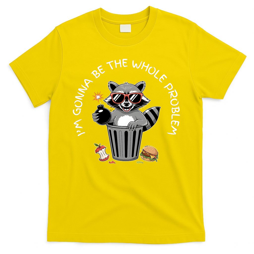 I'm Gonna Be The Whole Problem Funny Raccoon Whole Problem  T-Shirt
