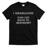 I Graduated Can I Go Back To Bed Now Funny Student School T-Shirt