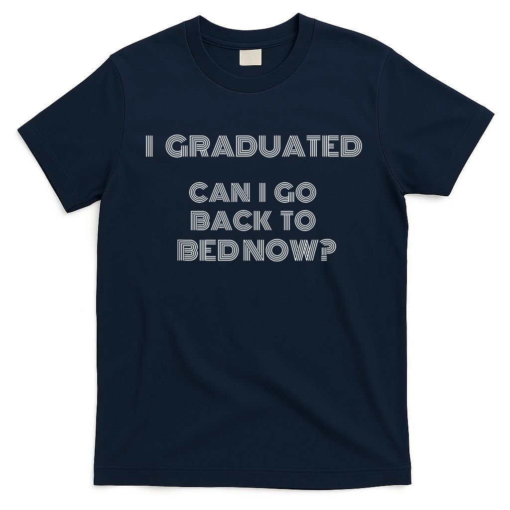 I Graduated Can I Go Back To Bed Now Funny Student School T-Shirt
