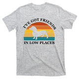 I've Got Friends In Low Places Dachshund Wiener Dog Funny T-Shirt
