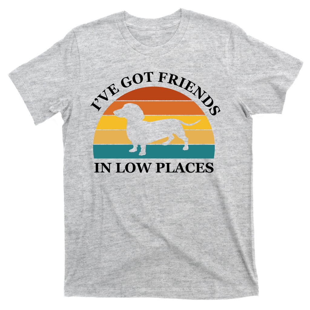 I've Got Friends In Low Places Dachshund Wiener Dog Funny T-Shirt