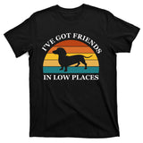 I've Got Friends In Low Places Dachshund Wiener Dog Funny T-Shirt