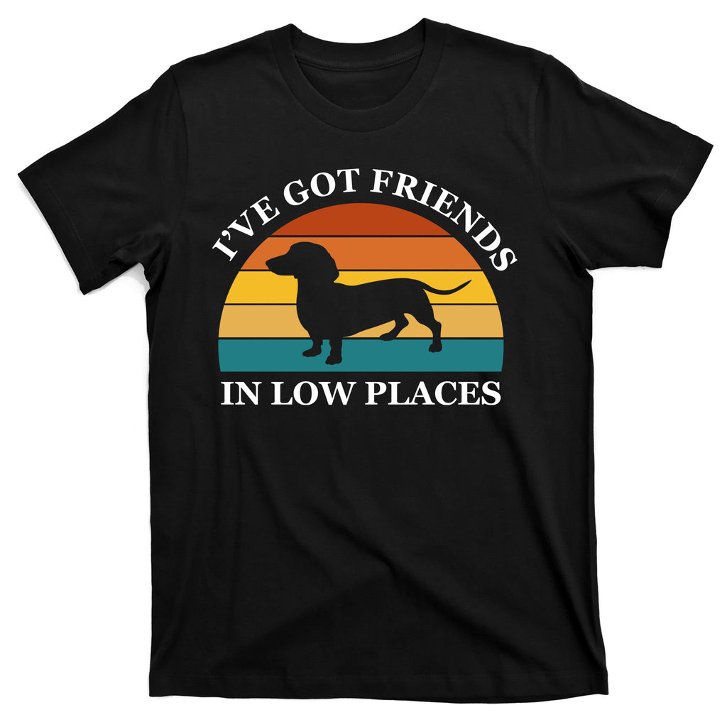 I've Got Friends In Low Places Dachshund Wiener Dog Funny T-Shirt