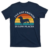 I've Got Friends In Low Places Dachshund Wiener Dog Funny T-Shirt