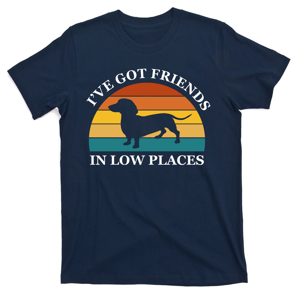 I've Got Friends In Low Places Dachshund Wiener Dog Funny T-Shirt