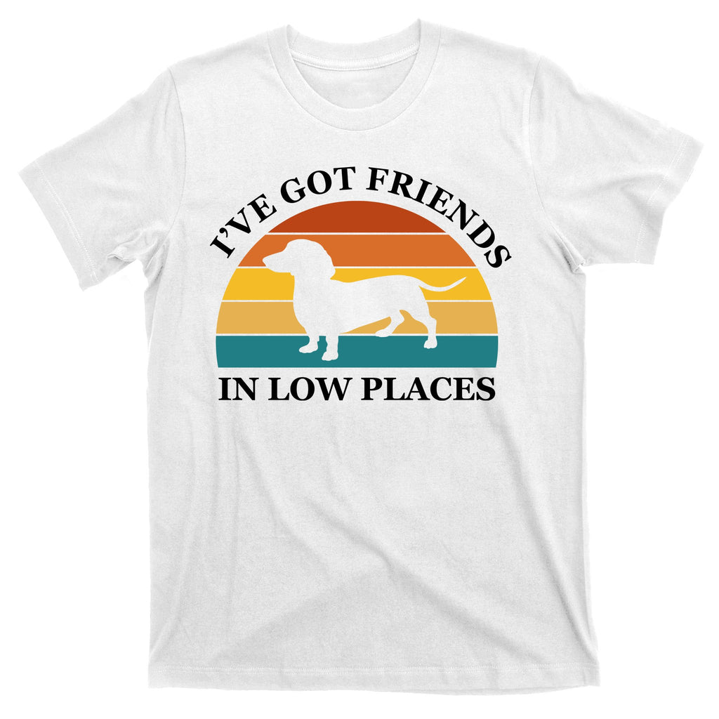 I've Got Friends In Low Places Dachshund Wiener Dog Funny T-Shirt