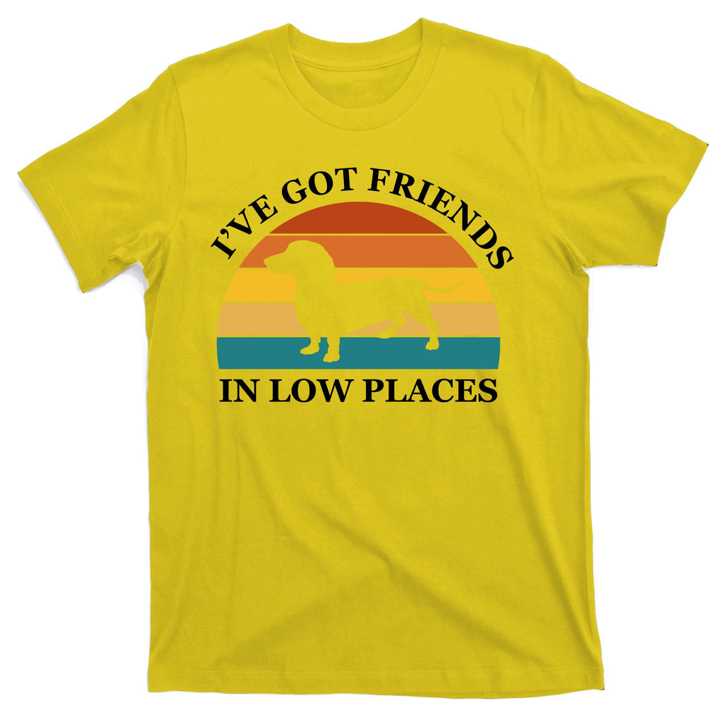 I've Got Friends In Low Places Dachshund Wiener Dog Funny T-Shirt