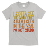 I Gotta See The Candy First Then I Get In The Van Stupid T-Shirt