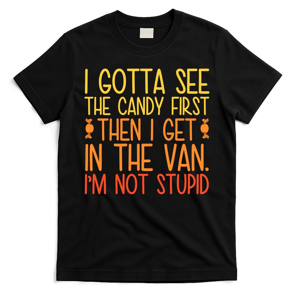 I Gotta See The Candy First Then I Get In The Van Stupid T-Shirt