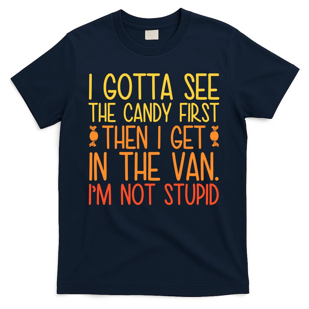 I Gotta See The Candy First Then I Get In The Van Stupid T-Shirt