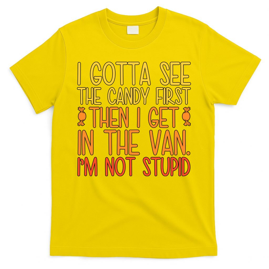 I Gotta See The Candy First Then I Get In The Van Stupid T-Shirt