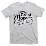 I Have A Great Mom And I Love Her Gift T-Shirt