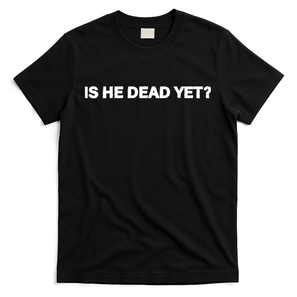 Is He Dead Yet Anti Trump Anti Republican Political T-Shirt