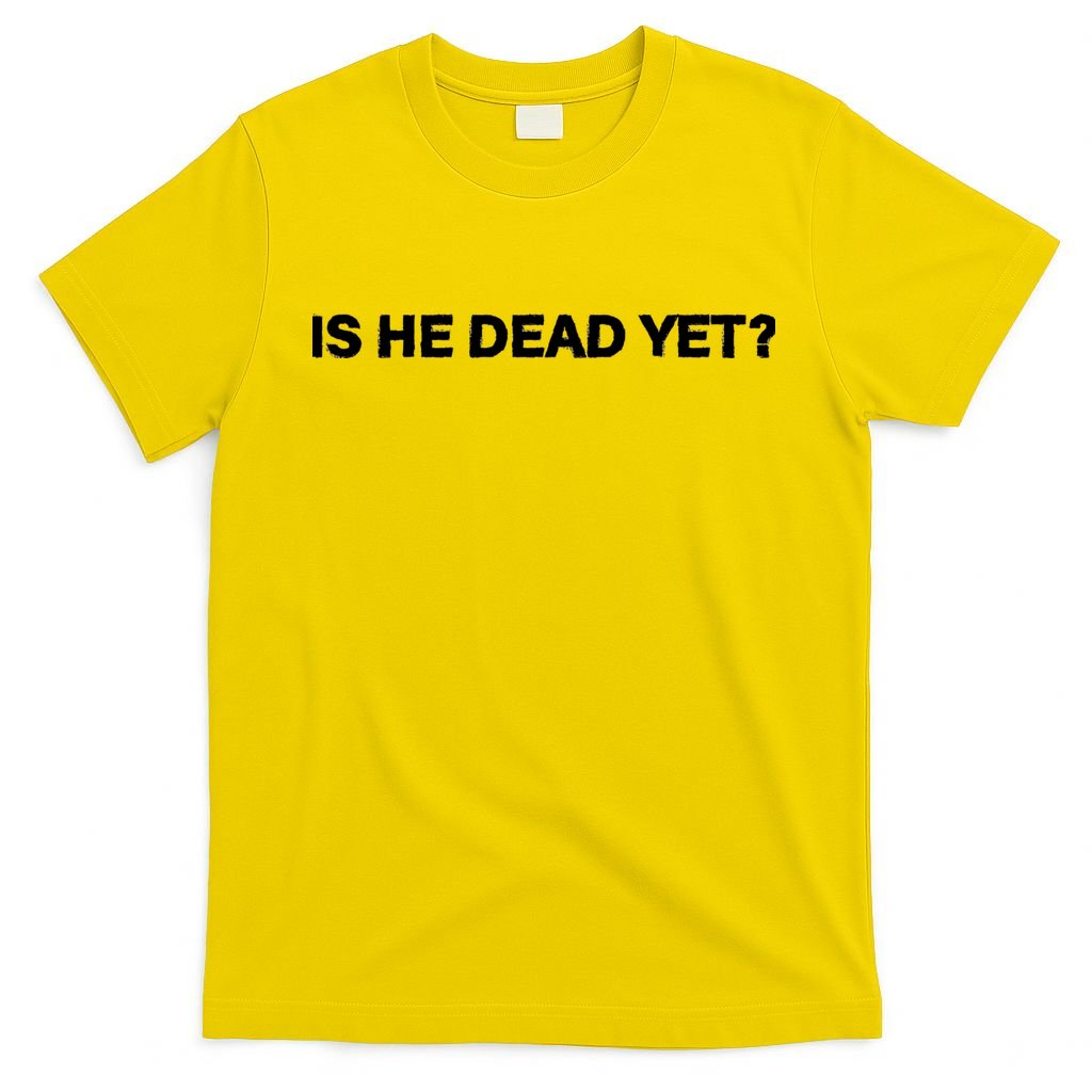 Is He Dead Yet Anti Trump Anti Republican Political T-Shirt