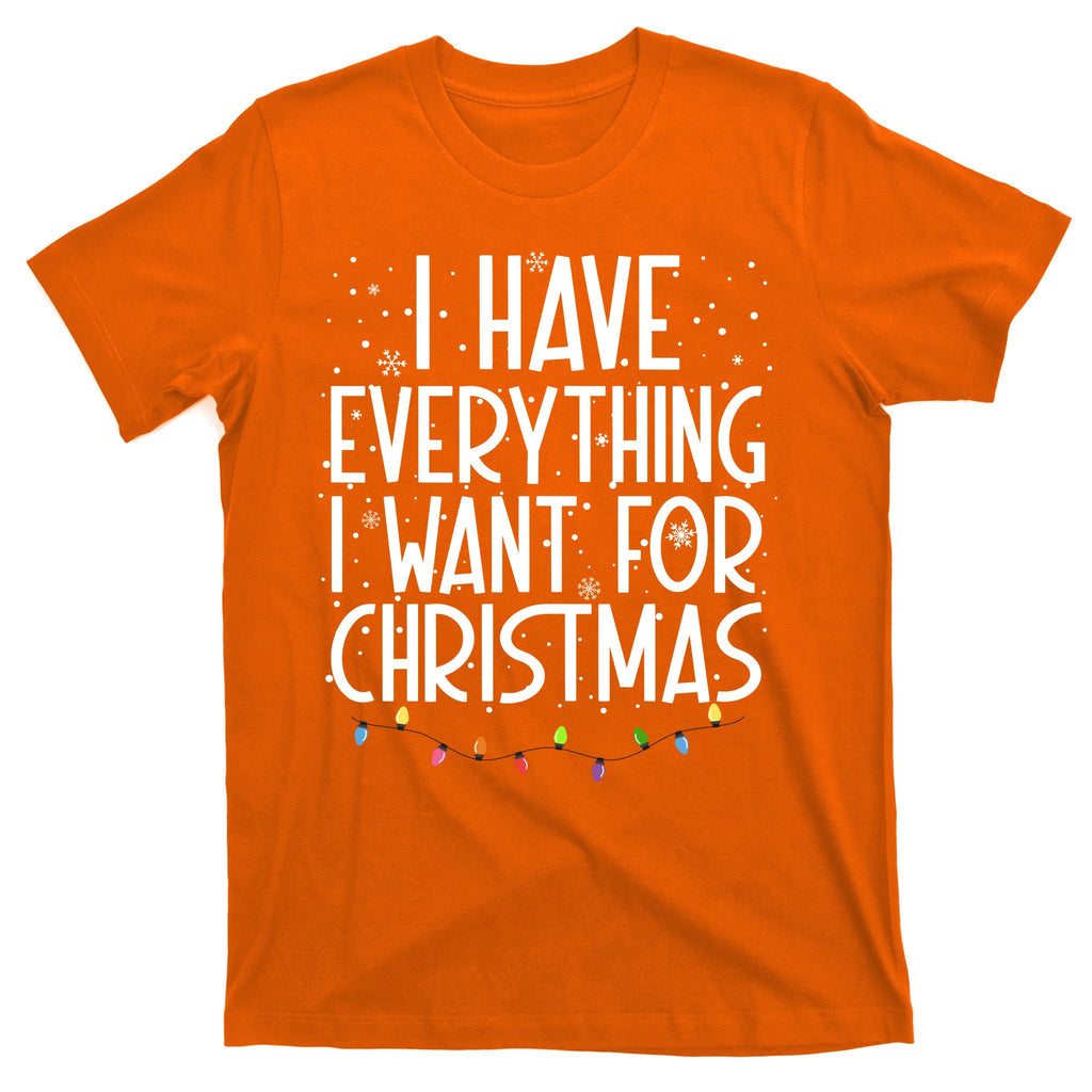 I Have Everything I Want For Christmas Festive T-Shirt