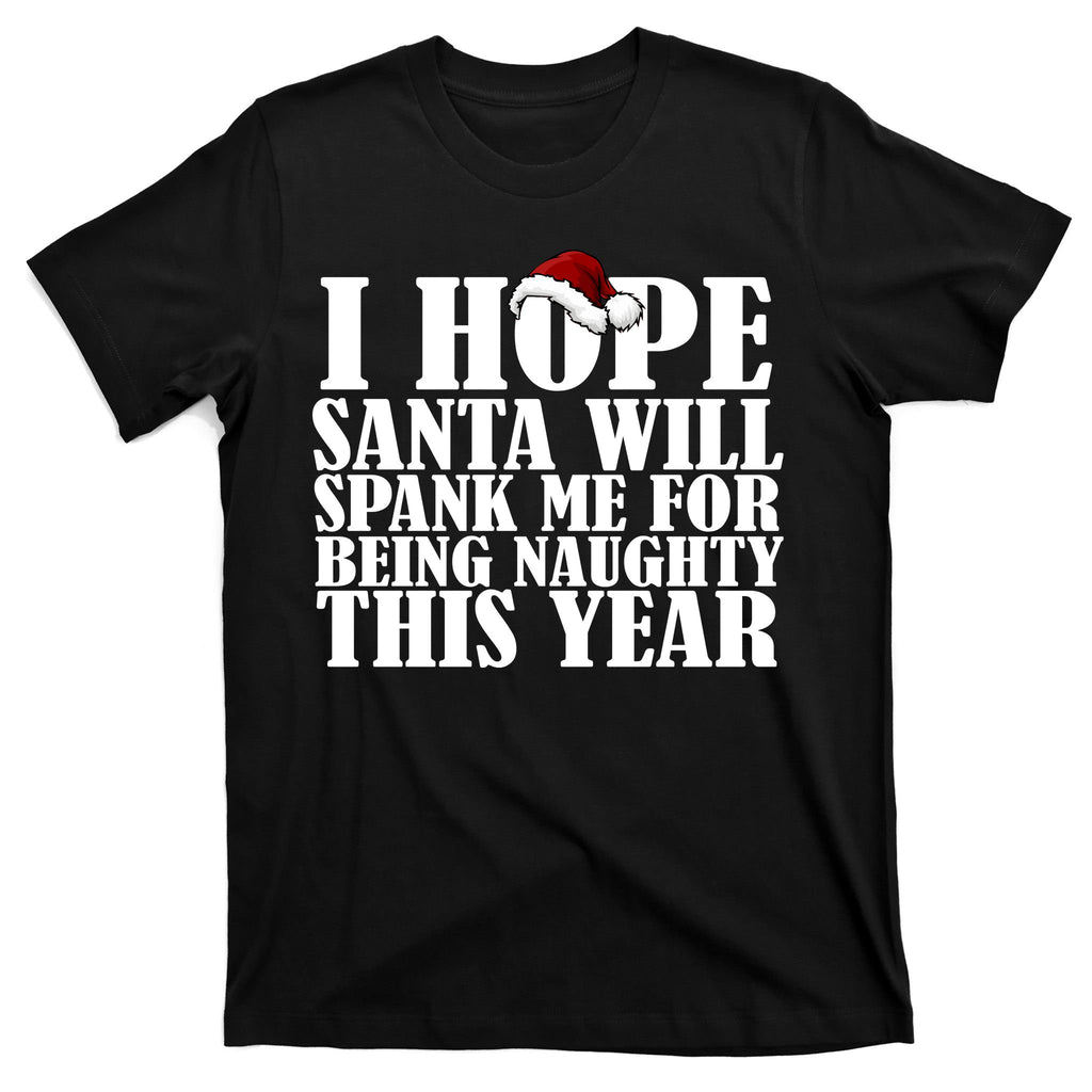 I Hope Santa Will Spank Me For Being Naughty This Year T-Shirt