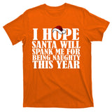 I Hope Santa Will Spank Me For Being Naughty This Year T-Shirt
