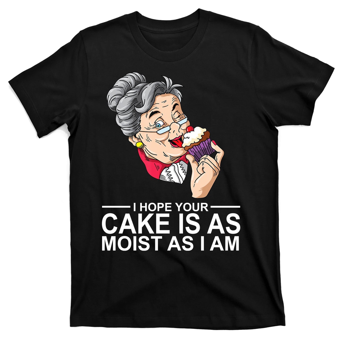 I Hope Your Cake Is As Moist As I Am Funny T-Shirt