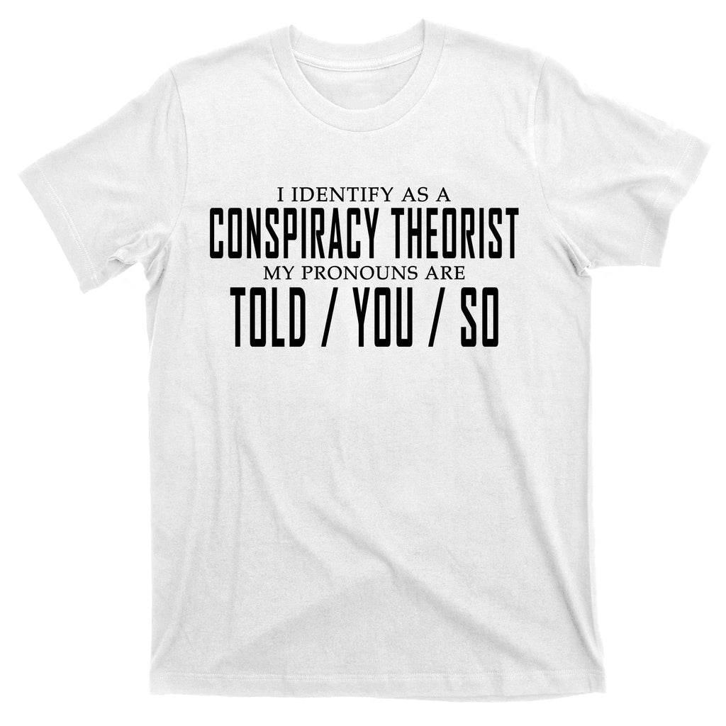I Identify As A Conspiracy Theorist T-Shirt