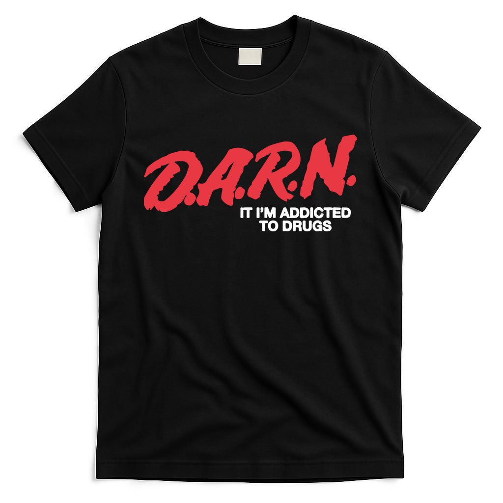 It Im Addicted To Drugs Darn T-Shirt