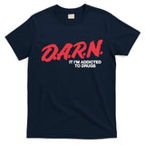 It Im Addicted To Drugs Darn T-Shirt