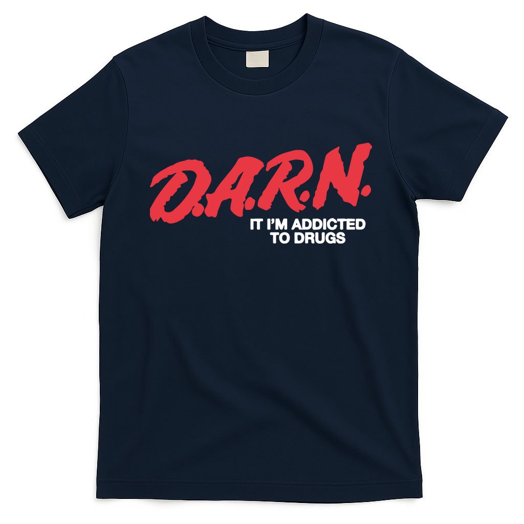 It Im Addicted To Drugs Darn T-Shirt