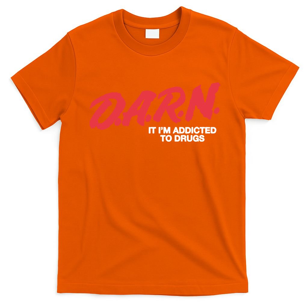 It Im Addicted To Drugs Darn T-Shirt
