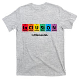 Inclusion Is Elemental T-Shirt