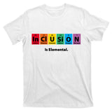 Inclusion Is Elemental T-Shirt