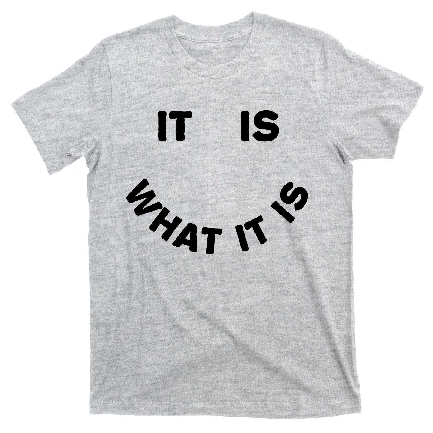 It Is What It Is Smiley Face T-Shirt