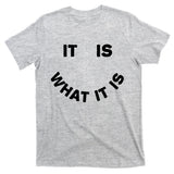 It Is What It Is Smiley Face T-Shirt