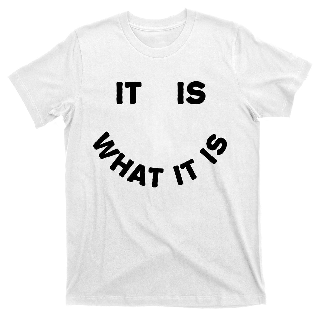 It Is What It Is Smiley Face T-Shirt