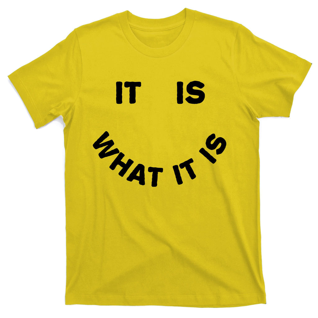 It Is What It Is Smiley Face T-Shirt