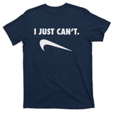 I Just Can't T-Shirt