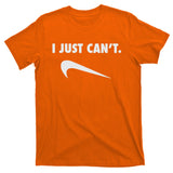 I Just Can't T-Shirt