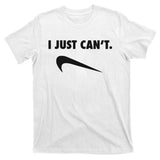 I Just Can't T-Shirt