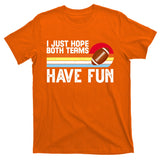 I Just Hope Both Teams Have Fun Retro Football Funny T-Shirt