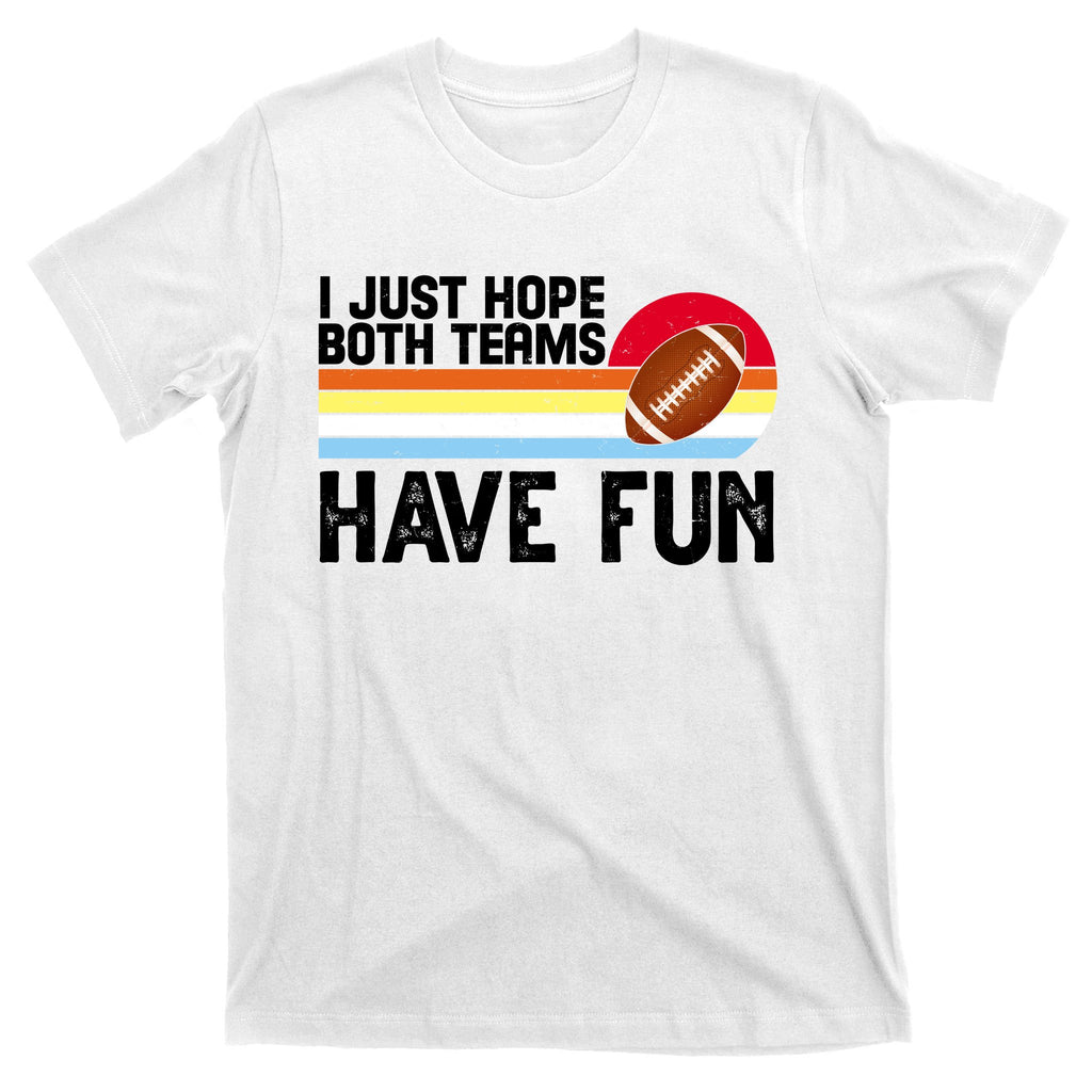 I Just Hope Both Teams Have Fun Retro Football Funny T-Shirt