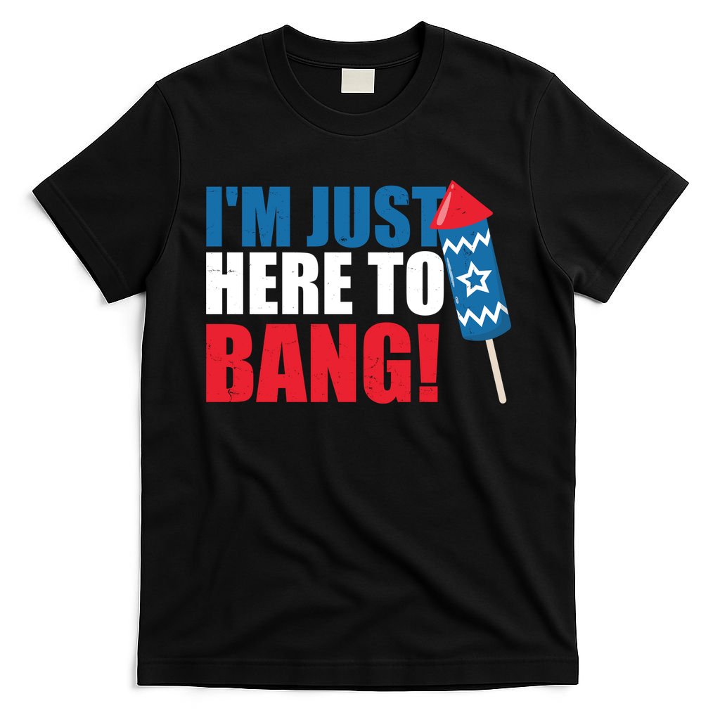 Im Just Here To Bang Firework 4th Of July T-Shirt