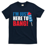 Im Just Here To Bang Firework 4th Of July T-Shirt