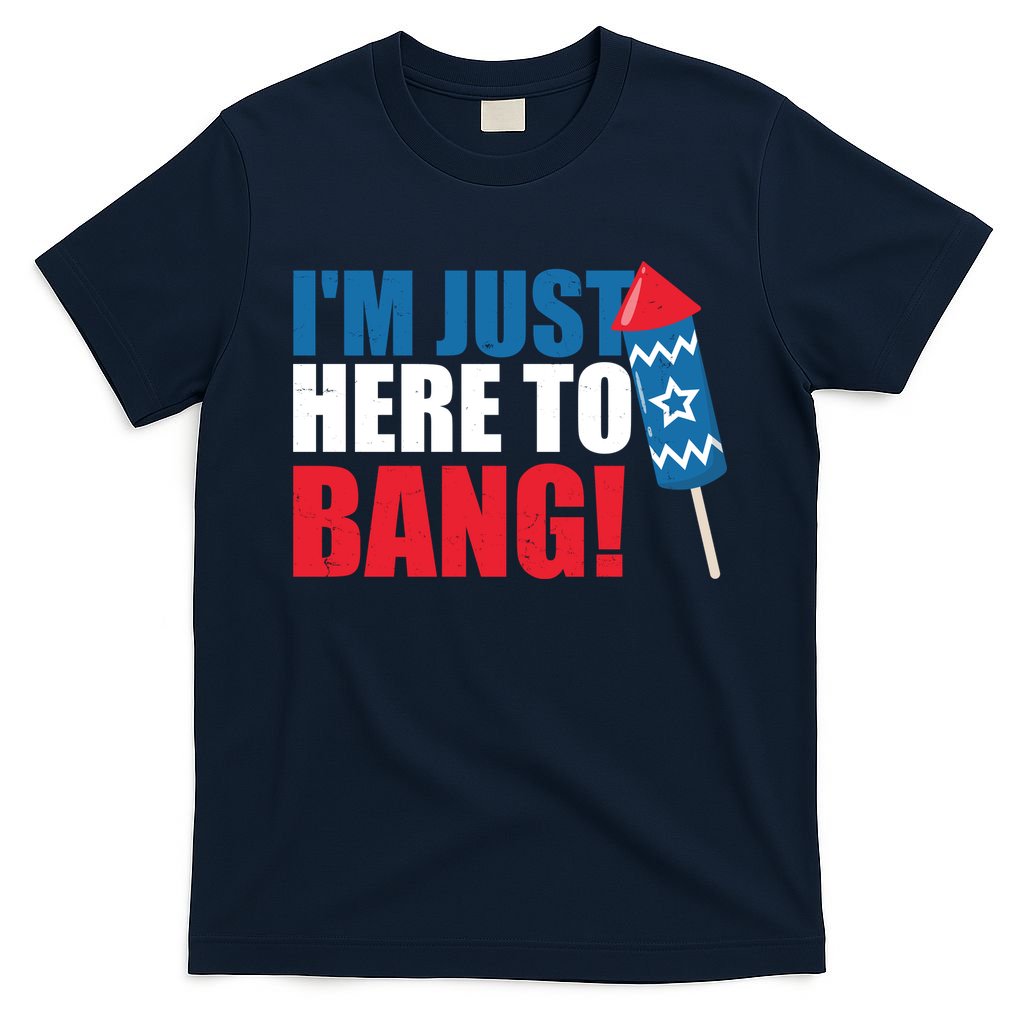 Im Just Here To Bang Firework 4th Of July T-Shirt