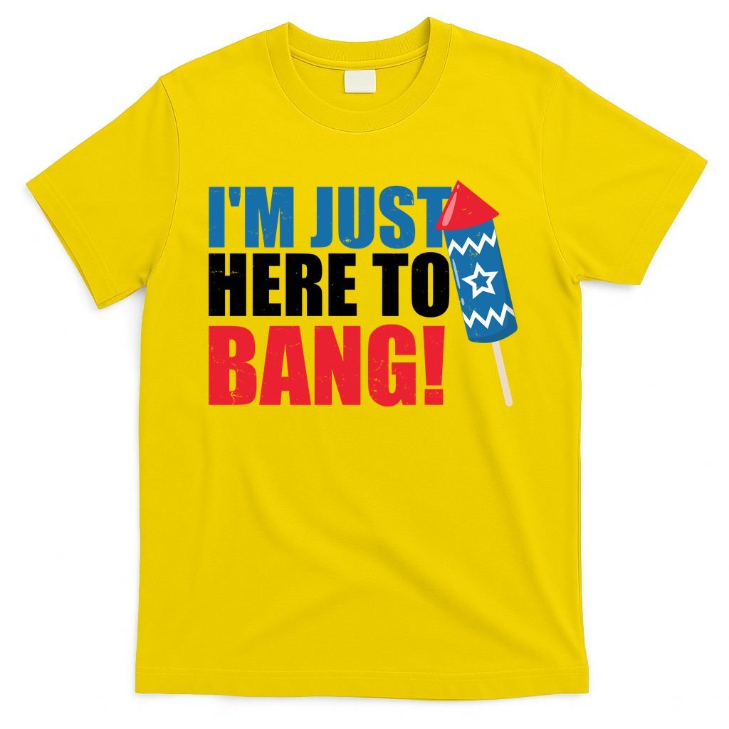 Im Just Here To Bang Firework 4th Of July T-Shirt