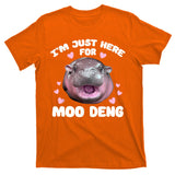 IM Just Here For The Moo Deng T-Shirt
